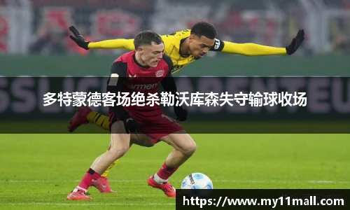 多特蒙德客场绝杀勒沃库森失守输球收场